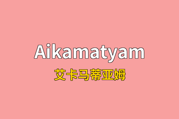 Aikamatyam英文名