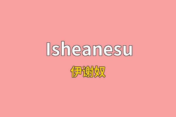 Isheanesu英文名